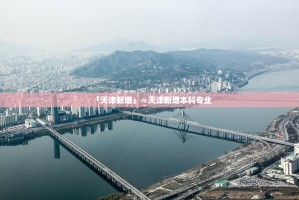 「天津新增」〃天津新增本科专业