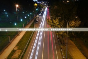 “春节高速免费时间2024免费几天” 春节高速免费具体时间？
