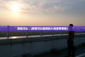 疫情河北︰(疫情河北倒闭的火锅店有哪些)