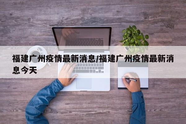 福建最新疫情最新消息.福建最新疫情情况?-第1张图片