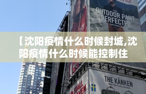 “沈阳市疫情最新消息” 沈阳市疫情最新报道？-第1张图片